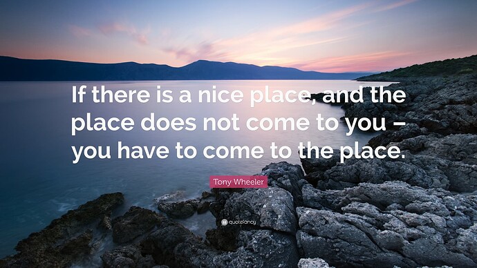 1679091-Tony-Wheeler-Quote-If-there-is-a-nice-place-and-the-place-does-not